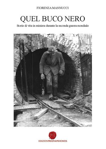 Quel buco nero. Storie di vita in miniera durante la seconda guerra mondiale - Fiorenza Mannucci - Libro Nuova Prhomos 2016 | Libraccio.it