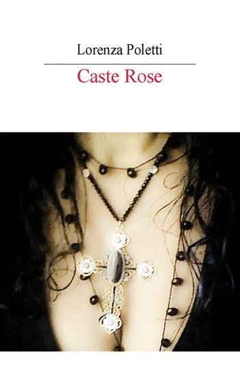 Caste rose - Lorenza Poletti - Libro Nuova Prhomos 2016 | Libraccio.it