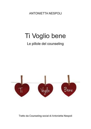 Ti voglio bene. Le pillole del counseling - Antonietta Nespoli - Libro Nuova Prhomos 2016 | Libraccio.it