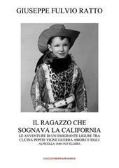 Il ragazzo che sognava la California. Le avventure di un migrante ligure tra cucina, pepite, vigne, guerra, amore e figli (Alpicella 1840-1925 Ellera)