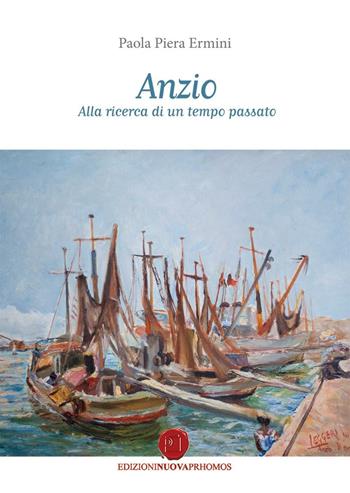 Anzio. Alla ricerca di un tempo passato - Paola Piera Ermini - Libro Nuova Prhomos 2016 | Libraccio.it