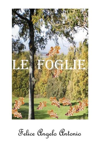 Le foglie - Felice Angelo Antonio - Libro Nuova Prhomos 2017 | Libraccio.it