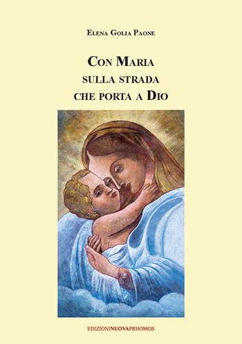 Con Maria sulla strada che porta a Dio - Elena Golia Paone - Libro Nuova Prhomos 2017 | Libraccio.it