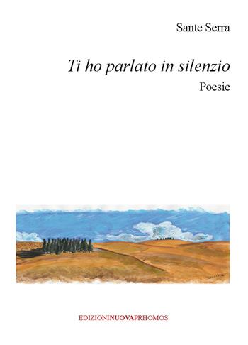 Ti ho parlato in silenzio - Sante Serra - Libro Nuova Prhomos 2017 | Libraccio.it