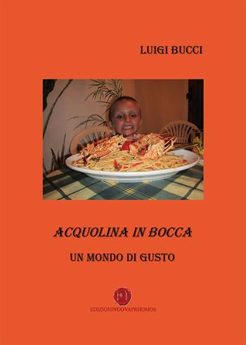 Acquolina in bocca. Un mondo di gusto - Luigi Bucci - Libro Nuova Prhomos 2017 | Libraccio.it