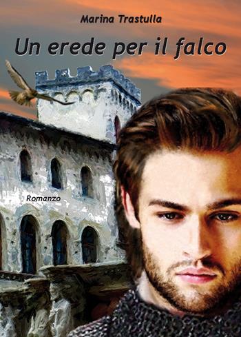 Un erede per il falco - Marina Trastulla - Libro Nuova Prhomos 2018 | Libraccio.it