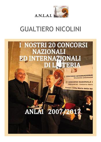 I nostri 20 concorsi nazionali ed internazionali di liuteria. Anlai (2007-2017) - Gualtiero Nicolini - Libro Nuova Prhomos 2018 | Libraccio.it
