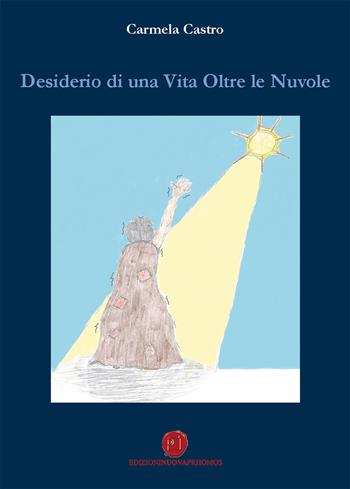 Desiderio di una vita oltre le nuvole - Carmela Castro - Libro Nuova Prhomos 2018 | Libraccio.it
