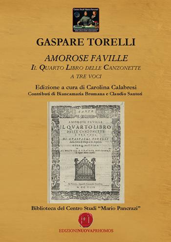 Amorose faville. Il quarto libro delle canzonette a tre voci. Centro Studi Mario Pancrazi - Gaspare Torelli - Libro Nuova Prhomos 2018 | Libraccio.it