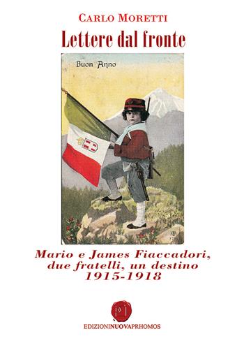 Lettere dal fronte. Mario e James Fiaccadori, due fratelli, un destino 1915-1918 - Carlo Moretti - Libro Nuova Prhomos 2018 | Libraccio.it