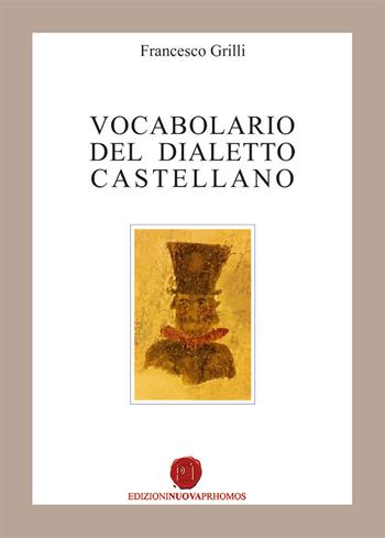 Vocabolario del dialetto castellano - Francesco Grilli - Libro Nuova Prhomos 2019 | Libraccio.it