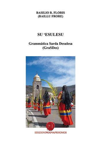 Su 'esulesu. Grammàtica sarda desulesa (GraSDes) - Basilio Floris - Libro Nuova Prhomos 2018 | Libraccio.it