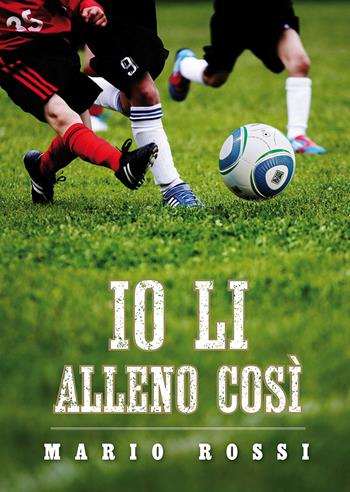 Io li alleno così - Mario Rossi - Libro Nuova Prhomos 2019 | Libraccio.it