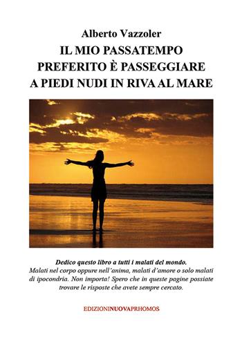 Il mio passatempo preferito è passeggiare a piedi nudi in riva al mare - Alberto Vazzoler - Libro Nuova Prhomos 2019 | Libraccio.it
