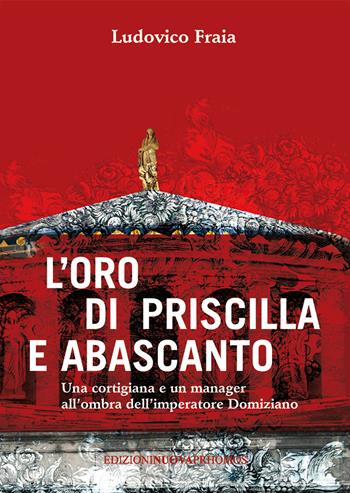 L' oro di Priscilla e Abascanto. Una cortigiana e un manager all'ombra dell'imperatore Domiziano - Ludovico Fraia - Libro Nuova Prhomos 2019 | Libraccio.it