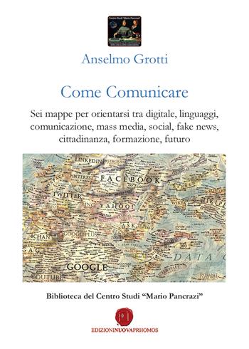 Come comunicare. Sei mappe per orientarsi tra digitale, linguaggi, comunicazione, mass media, social, fake news, cittadinanza, formazione, futuro - Anselmo Grotti - Libro Nuova Prhomos 2019 | Libraccio.it
