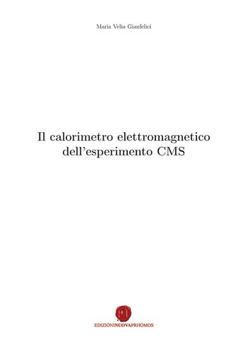 Il calorimetro elettromagnetico dell'esperimento CMS - Maria Velia Gianfelici - Libro Nuova Prhomos 2019 | Libraccio.it