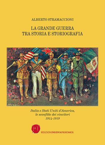 La Grande Guerra tra storia e storiografia. Italia e Stati Uniti d'America, le sconfitte dei vincitori 1914-1919 - Alberto Stramaccioni - Libro Nuova Prhomos 2018 | Libraccio.it