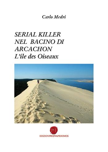 Serial killer nel bacino di Arcachon. L'ile des Oiseaux - Carlo Medri - Libro Nuova Prhomos 2020 | Libraccio.it