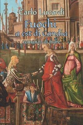 Fuochi ad Est di Candia - Carlo Giuseppe Lucardi - Libro Nuova Prhomos 2019 | Libraccio.it
