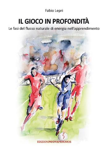 Il gioco in profondità. Le fasi del flusso naturale di energia nell'apprendimento - Fabio Lepri - Libro Nuova Prhomos 2020 | Libraccio.it