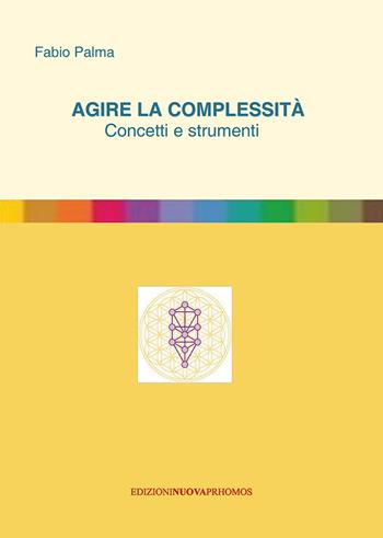 Agire la complessità. Concetti e strumenti - Fabio Palma - Libro Nuova Prhomos 2019 | Libraccio.it