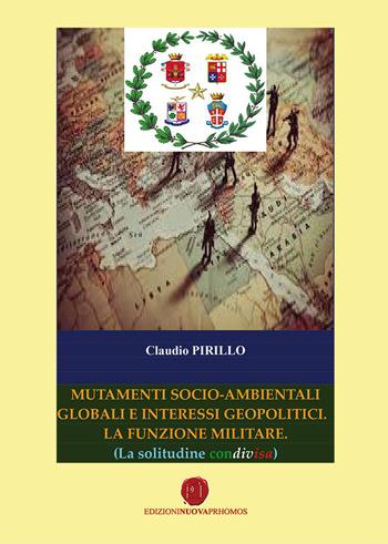 Mutamenti socio-ambientali globali e interessi geopolitici. La funzione militare (La solitudine condivisa) - Claudio Pirillo - Libro Nuova Prhomos 2019 | Libraccio.it