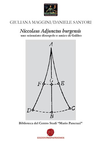 Niccolaus Adjunctus burgensis uno scienziato discepolo e amico di Galileo. Biblioteca del Centro Studi «Mario Pancrazi» - Daniele Santori, Giuliana Maggini - Libro Nuova Prhomos 2020 | Libraccio.it