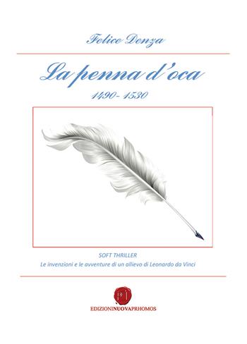 La penna d'oca 1490-1530. Le invenzioni e le avventure di un allievo di Leonardo da Vinci - Felice Denza - Libro Nuova Prhomos 2020 | Libraccio.it