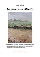 La memoria coltivata. Storia, cronaca, aneddoti, usanze di un villaggio contadino. Falasche e dintorni fino agli anni '70 del secolo scorso, con brevi incursioni nella attualità e qualche riferimento autobiografico