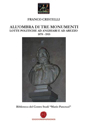 All'ombra di tre monumenti. Lotte politiche ad Anghiari e ad Arezzo 1878-1915. Biblioteca del Centro Studi «Mario Pancrazi» - Franco Cristelli - Libro Nuova Prhomos 2020 | Libraccio.it