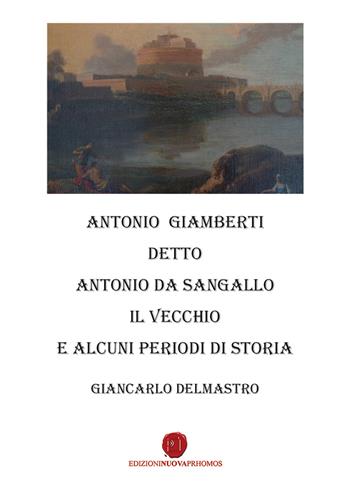 Antonio Giamberti detto Antonio da Sangallo Il Vecchio e diversi periodi di storia - Giancarlo Delmastro - Libro Nuova Prhomos 2020 | Libraccio.it