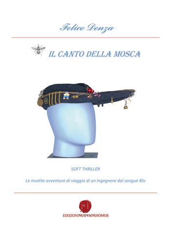 Il canto della mosca. Le insolite avventure di viaggio di un ingegnere dal sangue blu - Felice Denza - Libro Nuova Prhomos 2020 | Libraccio.it