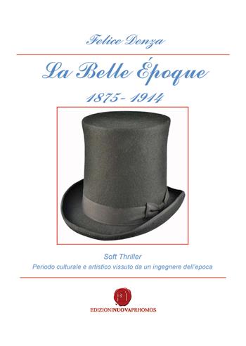 La Belle Époque 1875-1914. Periodo culturale e artistico vissuto da un ingegnere dell'epoca - Felice Denza - Libro Nuova Prhomos 2021 | Libraccio.it