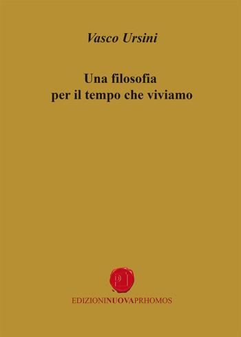 Una filosofia per il tempo che viviamo - Vasco Ursini - Libro Nuova Prhomos 2021 | Libraccio.it