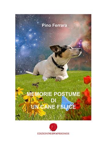 Memorie postume di un cane felice - Pino Ferrara - Libro Nuova Prhomos 2021 | Libraccio.it