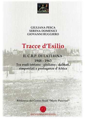 Tracce d'esilio. Il C.R.P. di Laterina 1948-1963. Tra esuli istriano-giuliano-dalmati, rimpatriati e profuganze d'Africa - Giuliana Pesca, Giovanni Ruggiero, Serena Domenici - Libro Nuova Prhomos 2021 | Libraccio.it