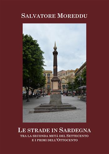 Le strade in Sardegna tra la seconda metà del Settecento e i primi dell'Ottocento - Salvatore Moreddu - Libro Nuova Prhomos 2021 | Libraccio.it