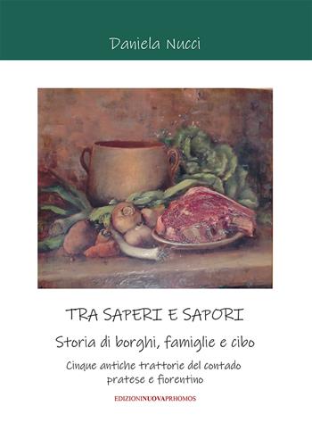 Tra saperi e sapori. Storia di borghi, famiglie e cibo. Cinque antiche trattorie del contado pratese e fiorentino - Daniela Nucci - Libro Nuova Prhomos 2022 | Libraccio.it