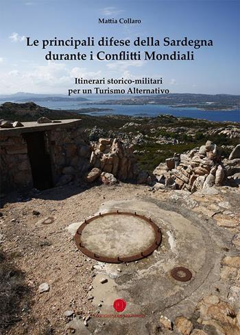 Le principali difese della Sardegna durante i conflitti mondiali. Itinerari storico-culturali per un turismo alternativo - Mattia Collaro - Libro Nuova Prhomos 2022 | Libraccio.it