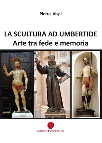 La scultura ad Umbertide. Arte tra fede e memoria - Pietro Vispi - Libro Nuova Prhomos 2023 | Libraccio.it