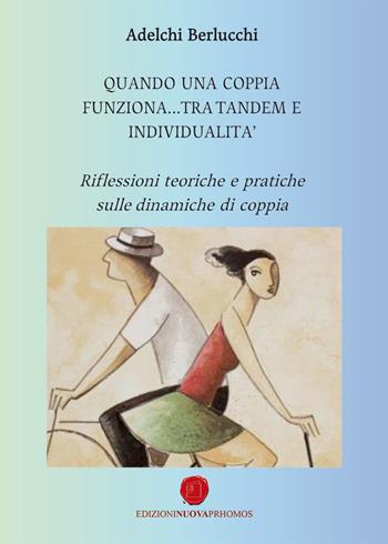 Quando una coppia funziona... tra tandem e individualità. Riflessioni teoriche e pratiche sulle dinamiche di coppia - Adelchi Berlucchi - Libro Nuova Prhomos 2024 | Libraccio.it