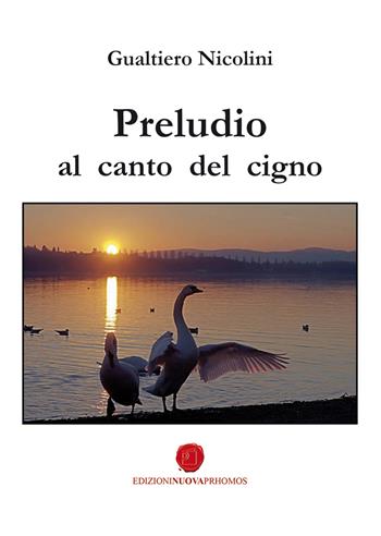 Preludio al canto del cigno - Gualtiero Nicolini - Libro Nuova Prhomos 2024 | Libraccio.it