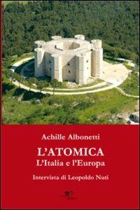 L'atomica l'Italia e l'Europa. Intervista di Leopoldo Nuti - Achille Albonetti - Libro Europa Edizioni 2014, Fare Mondi | Libraccio.it