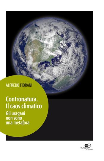 Contronatura. Il caos climatico - Alfredo Fiorani - Libro Europa Edizioni 2014, Edificare universi | Libraccio.it