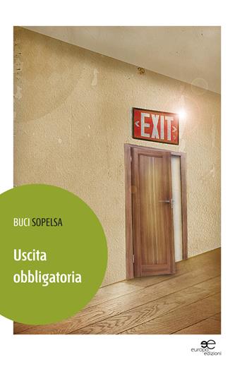 Uscita obbligatoria - Buci Sopelsa - Libro Europa Edizioni 2014, Edificare universi | Libraccio.it