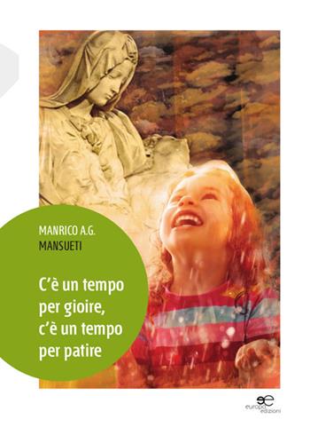 C'è un tempo per gioire, c'è un tempo per patire - Manrico A. G. Mansueti - Libro Europa Edizioni 2014, Edificare universi | Libraccio.it
