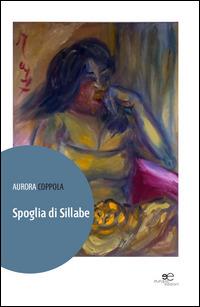 Spoglia di sillabe - Aurora Coppola - Libro Europa Edizioni 2014, Tracciare spazi | Libraccio.it