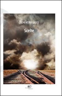 Scelte - Clementina Greco - Libro Europa Edizioni 2014, Edificare universi | Libraccio.it