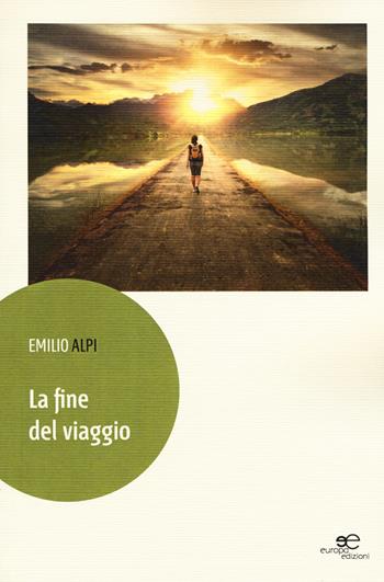 La fine del viaggio - Emilio Alpi - Libro Europa Edizioni 2015, Edificare universi | Libraccio.it